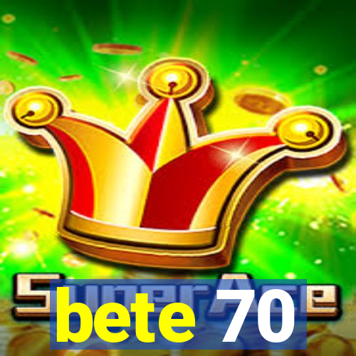 bete 70